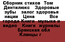 Сборник стихов. Том 1  «Дентилюкс». Здоровые зубы — залог здоровья нации › Цена ­ 434 - Все города Книги, музыка и видео » Книги, журналы   . Брянская обл.,Клинцы г.